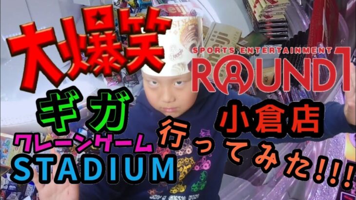【UFOキャッチャー】ROUND1小倉店リニューアルした『ギガクレーンゲームスタジアム』で遊んできた～!!!