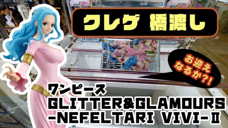 【クレゲ・プライズゲットなるか動画】ワンピース GLITTER&GLAMOURS-NEFELTARI VIVI-Ⅱ　やってくよー