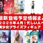 【最新！2025年４月登場】新作美少女プライズフィギュアまとめ★先取情報！忙しい人へ最新プライズ★完成品フィギュア★anime figures★バンプレスト★クレゲ★タイトー★バンダイ★フリュー