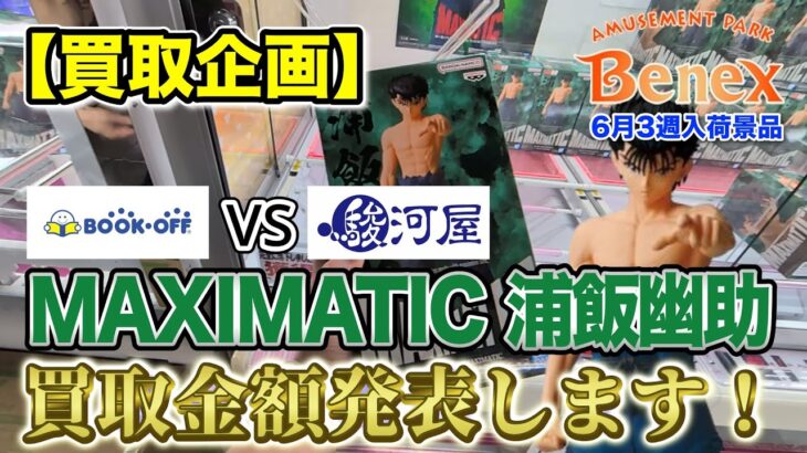 【クレーンゲーム】6月3週入荷のプライズフィギュアに挑戦！＠ベネクス川崎店　【買取企画】MAXIMATIC浦飯幽助　みんながお世話になってる”あのお店”で売ります！結果やいかに…