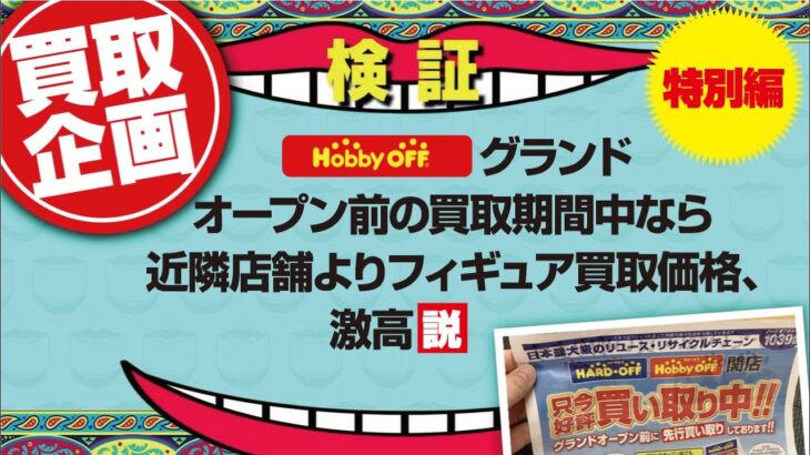 【クレーンゲーム】フィギュア買取企画！特別編！「ホービーオフ、グランドオープン前の買取期間中なら近隣店舗よりフィギュア買取価格、激高説」を検証。