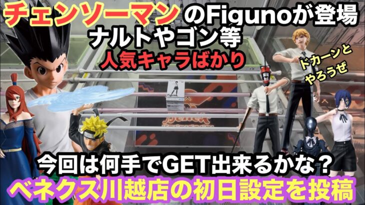 【クレーンゲーム】チェンソーマンfigunoからデンジ・レゼ等が最新プライズフィギュアで登場。ナルトやゴンなど箱の大きさは違うがベネクス川越で初日設定で遊んじゃうぞ 【クレゲ】　【ufoキャッチャー】